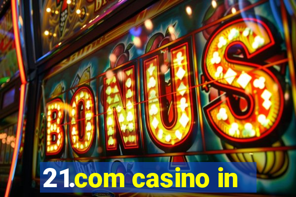 21.com casino in