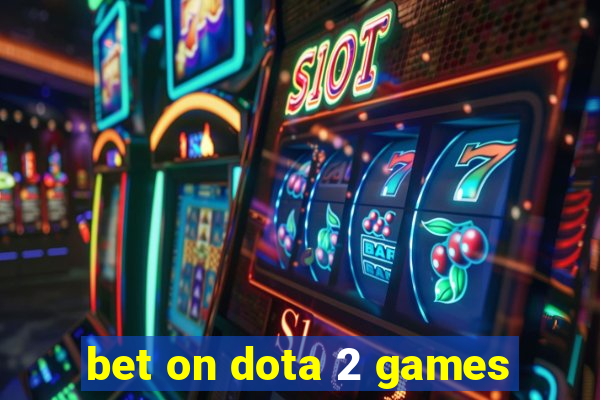 bet on dota 2 games