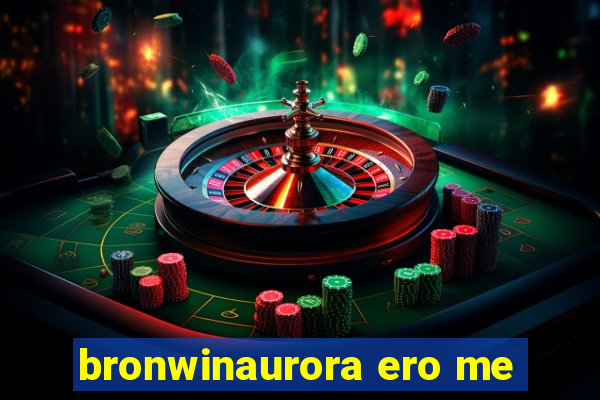 bronwinaurora ero me