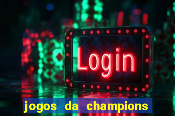 jogos da champions vai passar onde