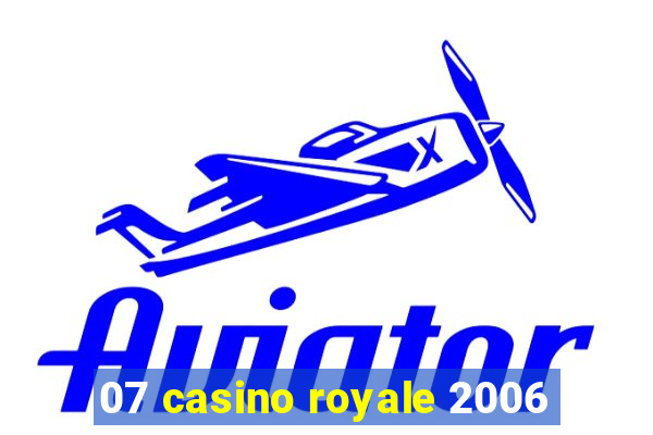 07 casino royale 2006