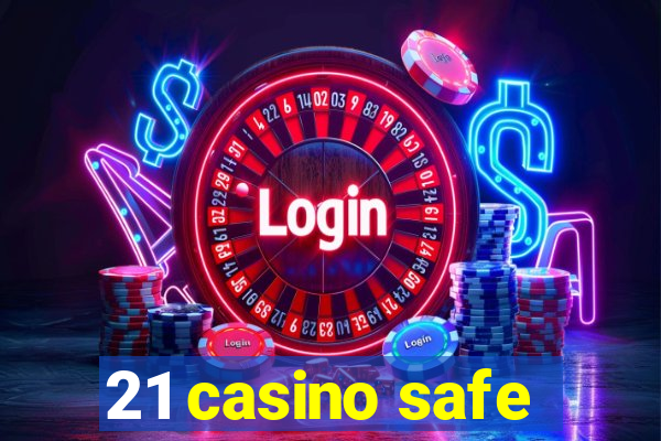 21 casino safe