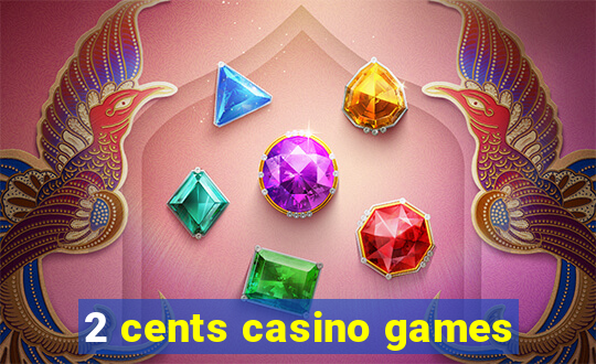 2 cents casino games