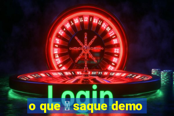 o que 茅 saque demo