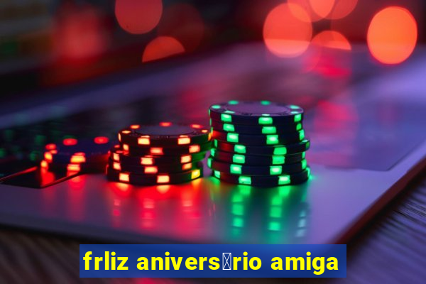 frliz anivers谩rio amiga