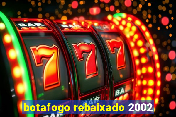 botafogo rebaixado 2002