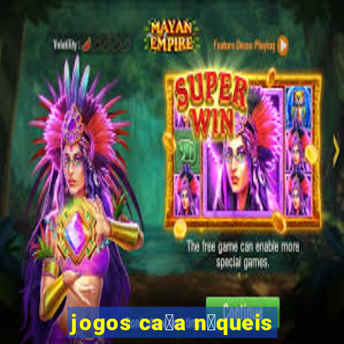 jogos ca莽a n铆queis