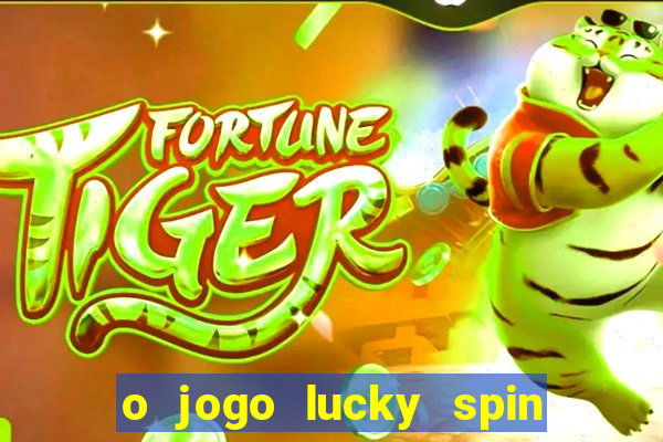 o jogo lucky spin paga mesmo