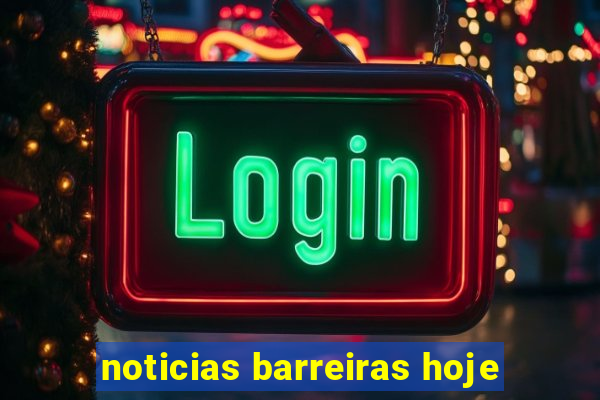 noticias barreiras hoje