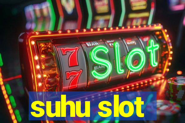 suhu slot