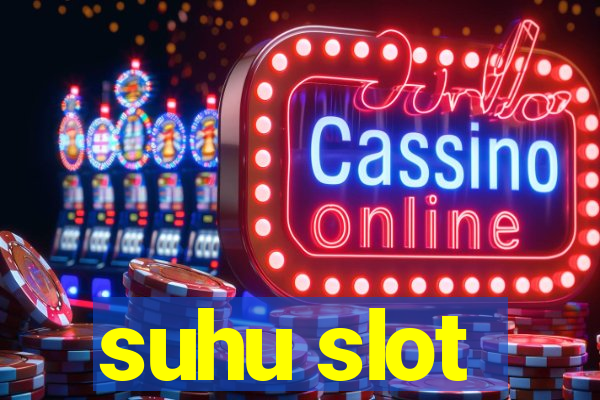 suhu slot