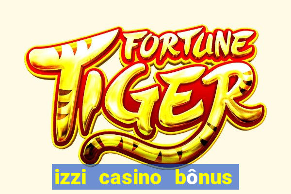 izzi casino bônus 1000 grátis