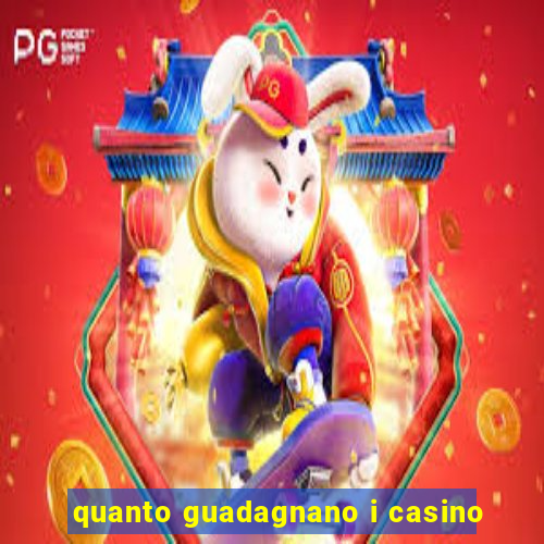 quanto guadagnano i casino