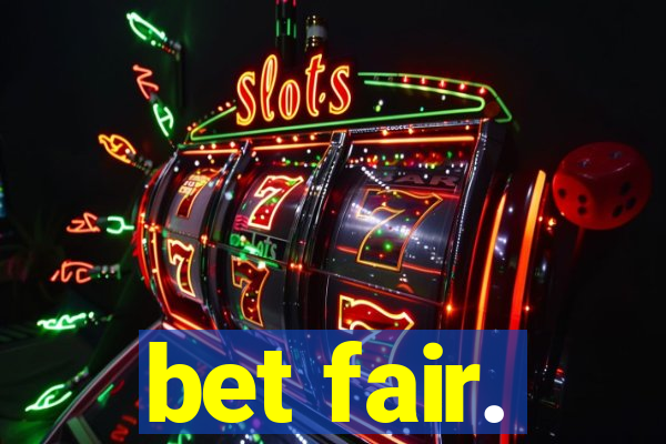 bet fair.