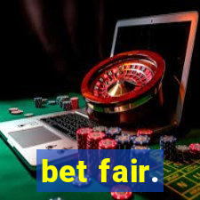 bet fair.