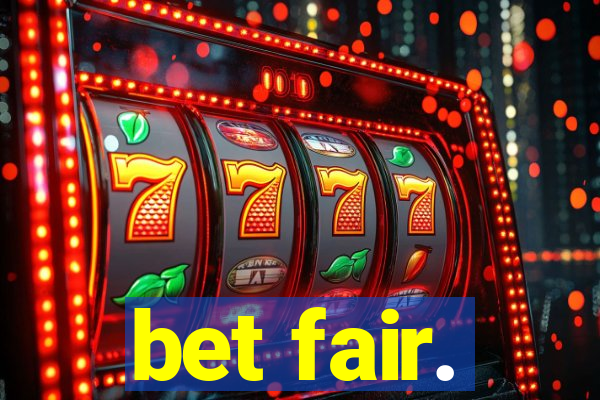 bet fair.