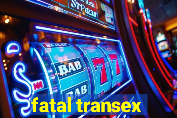 fatal transex