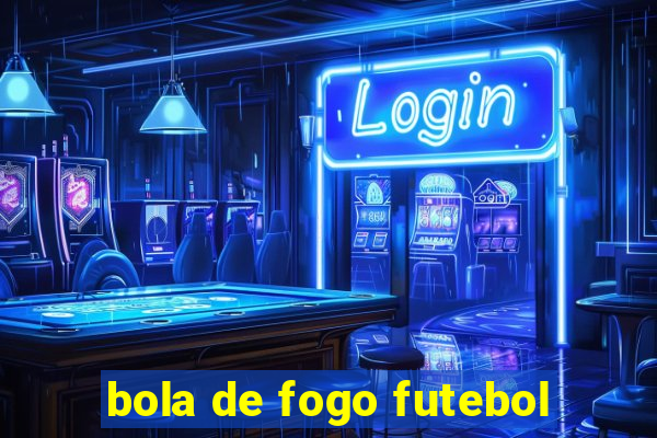 bola de fogo futebol