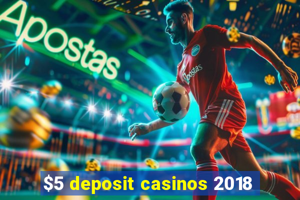 $5 deposit casinos 2018