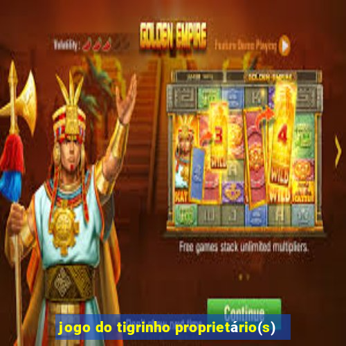 jogo do tigrinho proprietário(s)