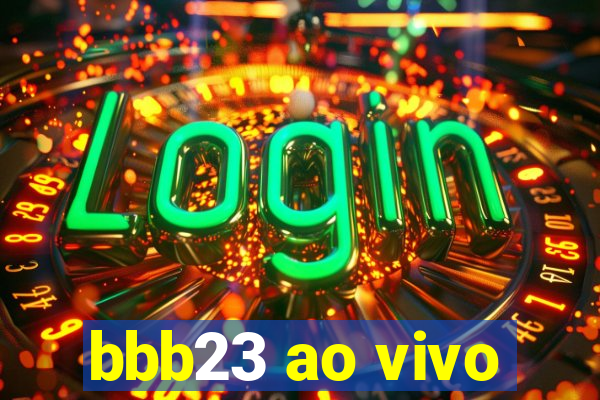 bbb23 ao vivo