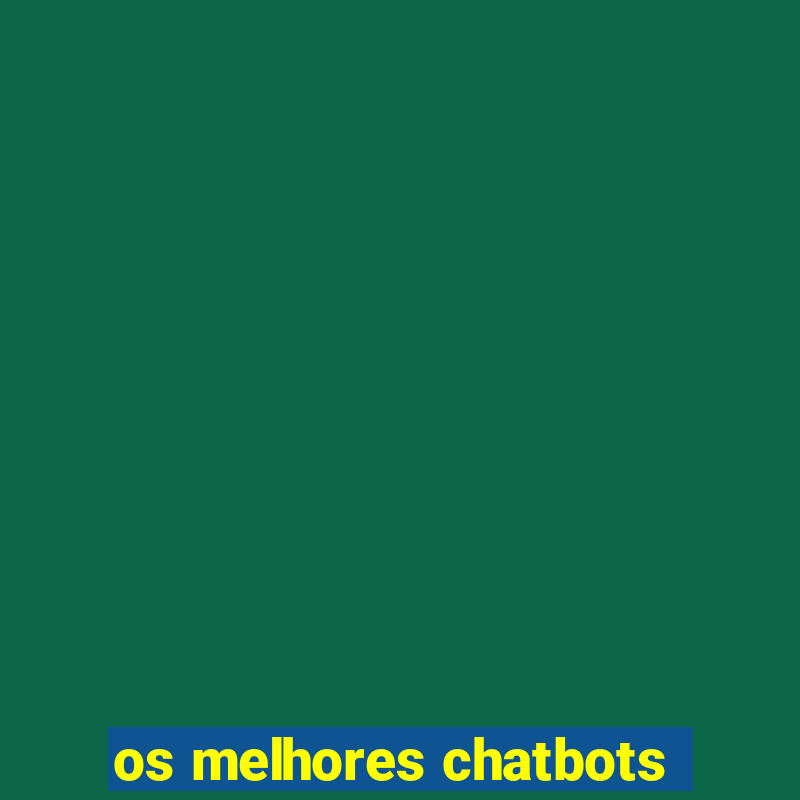 os melhores chatbots