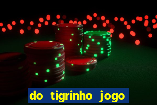 do tigrinho jogo do tigrinho