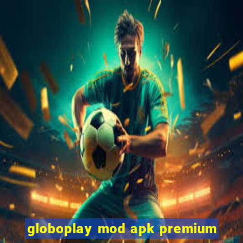 globoplay mod apk premium