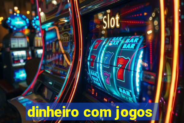 dinheiro com jogos