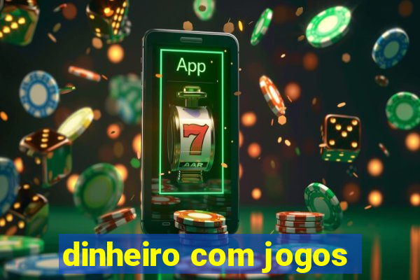 dinheiro com jogos