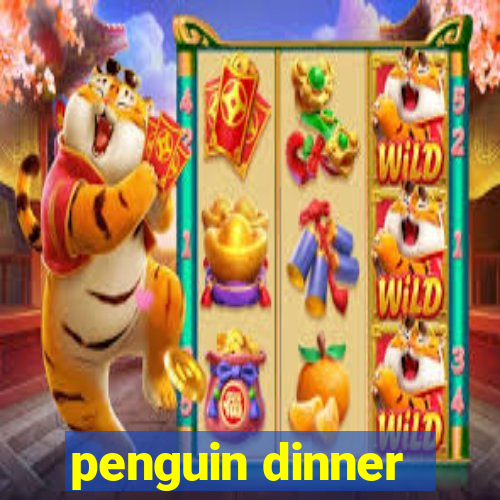 penguin dinner