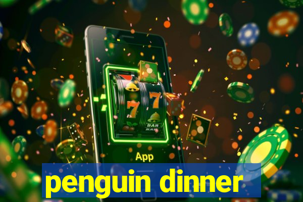 penguin dinner