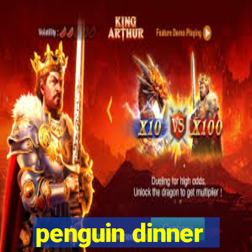 penguin dinner