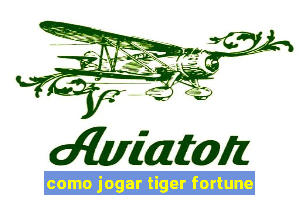 como jogar tiger fortune