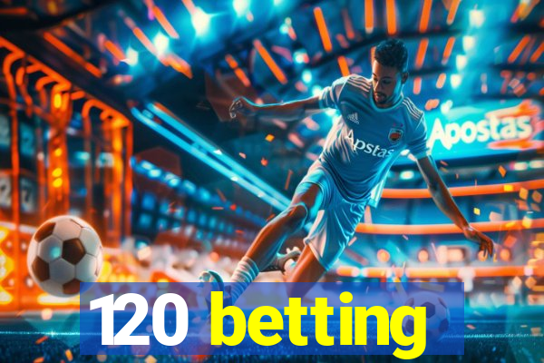 120 betting