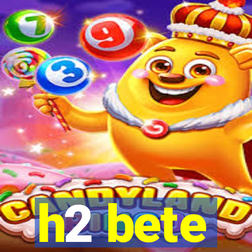 h2 bete