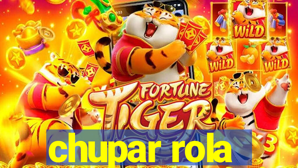 chupar rola