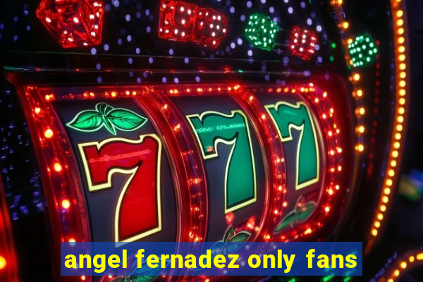 angel fernadez only fans