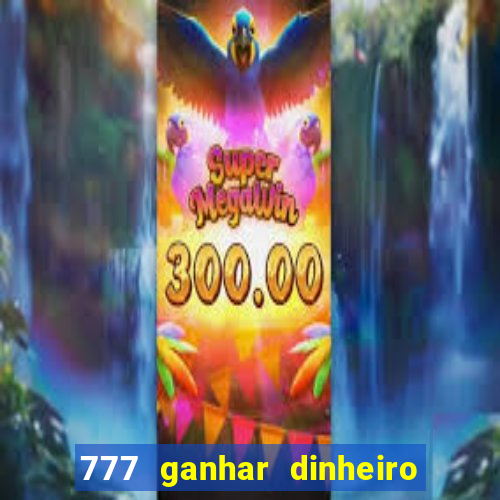 777 ganhar dinheiro de verdade