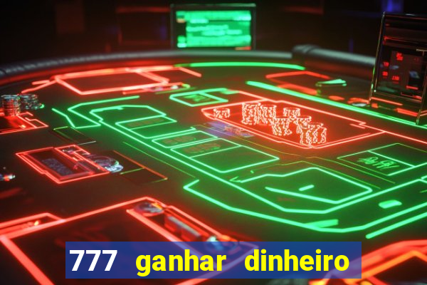 777 ganhar dinheiro de verdade