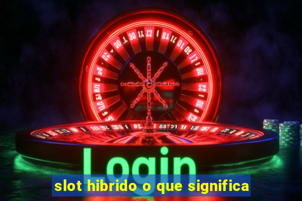 slot hibrido o que significa