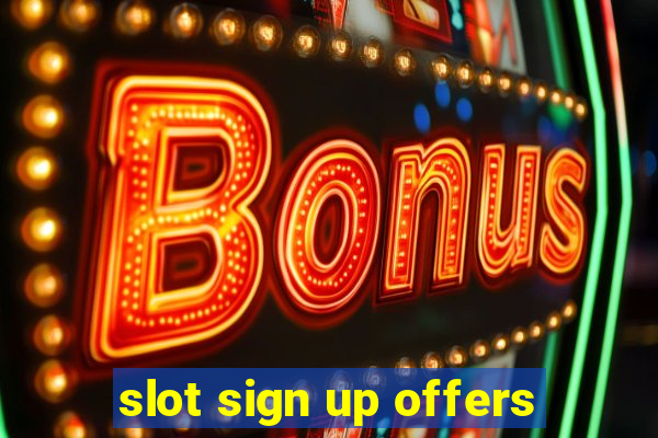 slot sign up offers