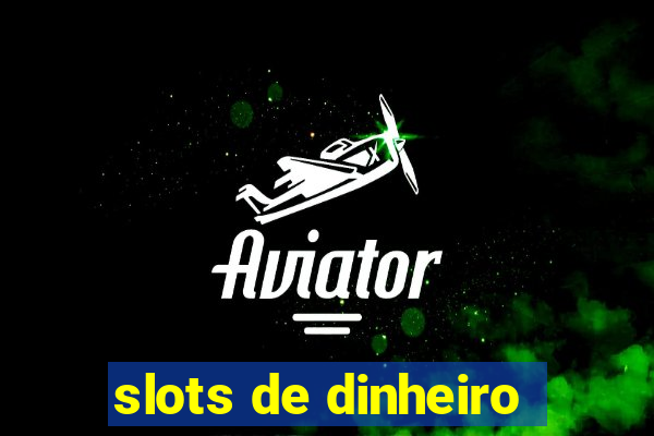 slots de dinheiro