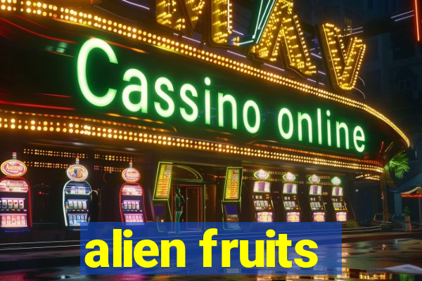 alien fruits