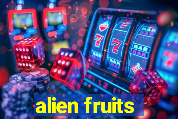 alien fruits