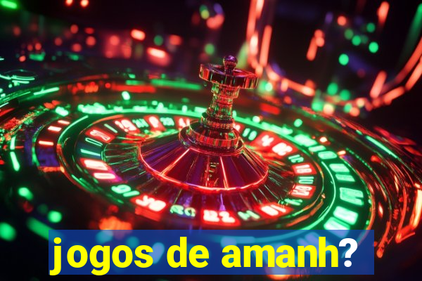 jogos de amanh?