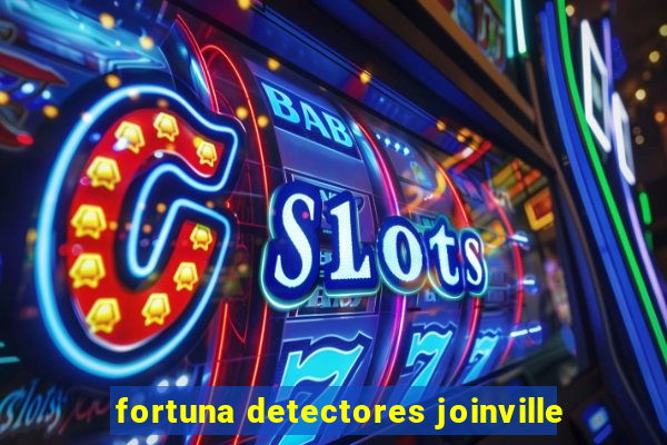 fortuna detectores joinville