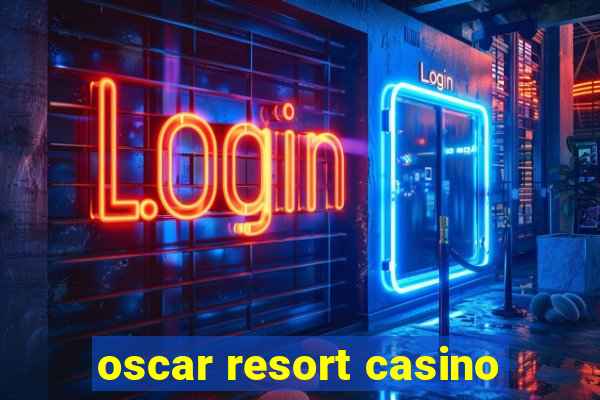 oscar resort casino