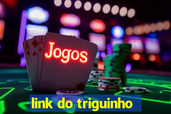 link do triguinho