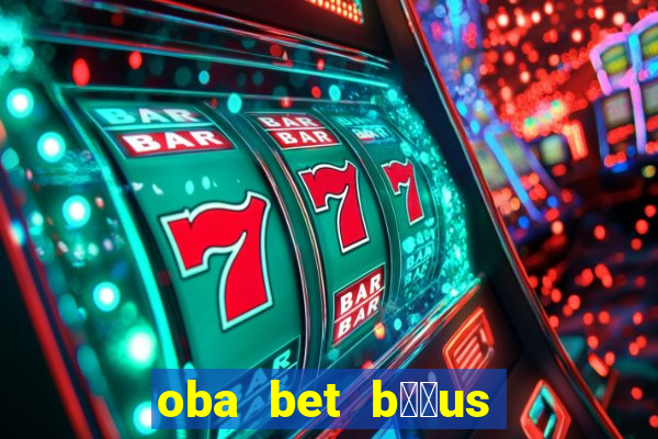 oba bet b涔坣us de 20